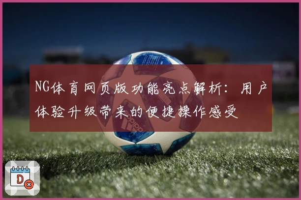 NG体育网页版功能亮点解析：用户体验升级带来的便捷操作感受