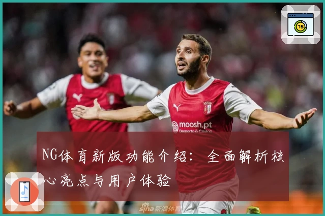 NG体育新版功能介绍：全面解析核心亮点与用户体验